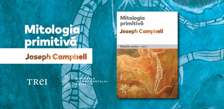 Cele mai frumoase mituri, basme și simboluri din istoria umanității, cuprinse și explicate într-un volum unic: „Mitologia primitivă”, de Joseph Campbell