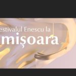 Festivalul George Enescu vine la Timișoara în 2023
