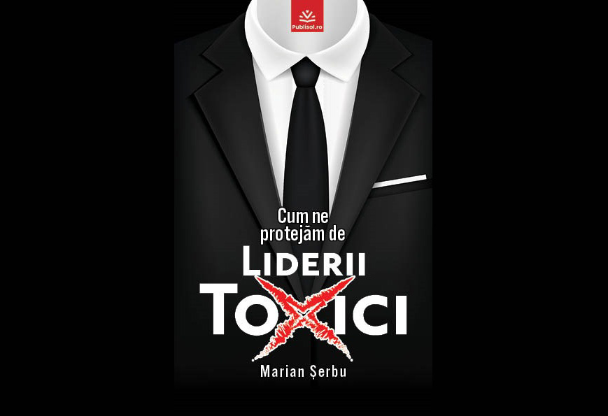 Editura Publisol lansează „Cum ne protejăm de Liderii toxici”, de Marian Șerbu – un ghid esențial în era profesională modernă