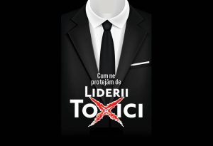 Editura Publisol lansează „Cum ne protejăm de Liderii toxici”, de Marian Șerbu – un ghid esențial în era profesională modernă