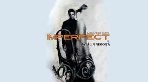 Lansarea volumului de poezii IMPERFECT, semnat de poetul Cătălin Negoiță