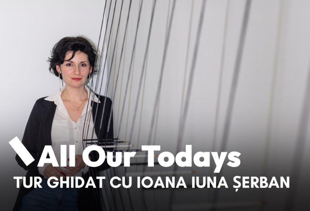 Tur ghidat al expoziției All Our Todays cu Ioana Iuna Șerban