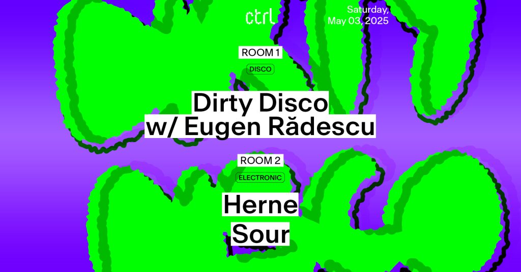 ctrl nights: Dirty Disco w/Eugen Rădescu, Herne, Sour