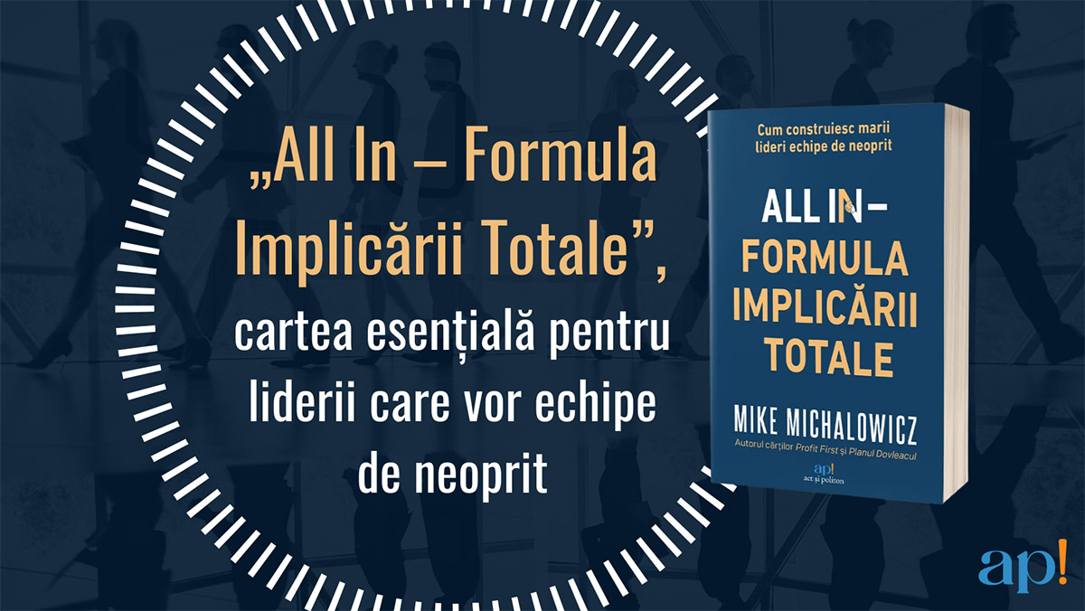 All In – Formula Implicării Totale, cartea esențială pentru liderii care vor echipe de neoprit, un nou titlu semnat de Mike Michalowicz