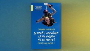 „Și dacă-i adevărat că nu există nu se poate? Între trup și suflet”, lansare de carte la Librăria Humanitas Cișmigiu