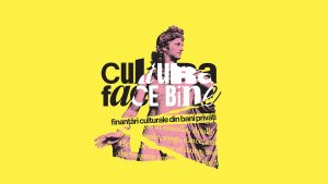 A fost lansat Fondul „Cultura Face Bine”: finanțări culturale din bani privați