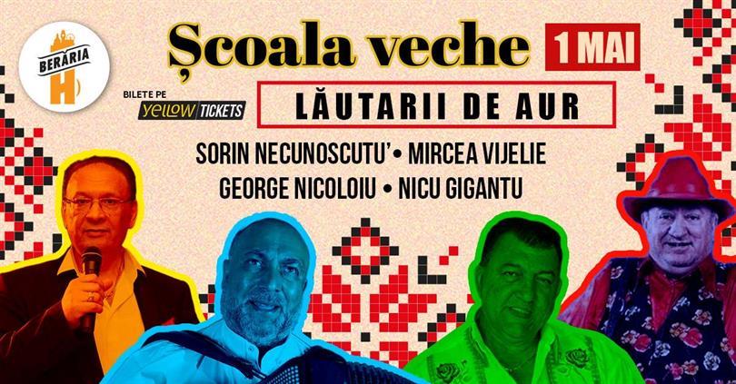 Școala Veche – Lăutarii de Aur | Sorin Necunoscutu’, George Nicoloiu, Nicu Gigantu, Mircea Vijelie & Taraf @ Berăria H