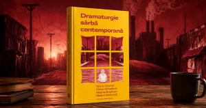 Patru autori sârbi, patru limbaje dramaturgice distincte într-un singur volum – Dramaturgie sârbă contemporană
