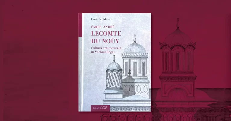 Lansare de carte Lecomte du Noüy – Cultura arhitecturală în Vechiul Regat